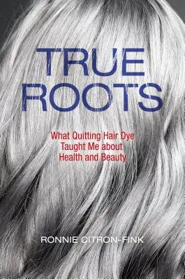 Pravé korene: Čo ma naučilo odvykanie od farieb na vlasy o zdraví a kráse - True Roots: What Quitting Hair Dye Taught Me about Health and Beauty
