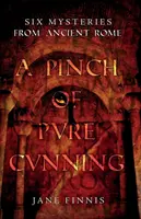 Štipka čistého dôvtipu: Šesť záhad zo starovekého Ríma - A Pinch of Pure Cunning: Six Mysteries from Ancient Rome