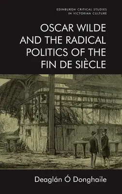 Oscar Wilde a radikálna politika Fin de Sicle - Oscar Wilde and the Radical Politics of the Fin de Sicle