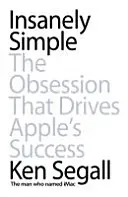 Šialene jednoduché - Posadnutosť, ktorá poháňa úspech spoločnosti Apple - Insanely Simple - The Obsession That Drives Apple's Success