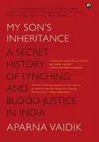 Dedičstvo môjho syna - Tajná história lynčovania a krvavej spravodlivosti v Indii - MY SON'S INHERITANCE - A Secret History of Lynching and Blood Justice in India