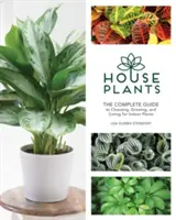 Izbové rastliny: Kompletný sprievodca výberom, pestovaním a starostlivosťou o izbové rastliny - Houseplants: The Complete Guide to Choosing, Growing, and Caring for Indoor Plants