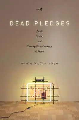 Mŕtve zástavy: Dlh, kríza a kultúra dvadsiateho prvého storočia - Dead Pledges: Debt, Crisis, and Twenty-First-Century Culture