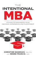 Zámerný MBA: Príručka pre maximalizáciu vašich rozhodnutí, skúseností a investícií - The Intentional MBA: A Guide to Maximizing Your Decision, Experience and Investment
