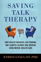 Záchrana terapie rozhovorom: Ako zdravotné poisťovne, veľká farmácia a pokrivená veda ničia dobrú starostlivosť o duševné zdravie - Saving Talk Therapy: How Health Insurers, Big Pharma, and Slanted Science Are Ruining Good Mental Health Care