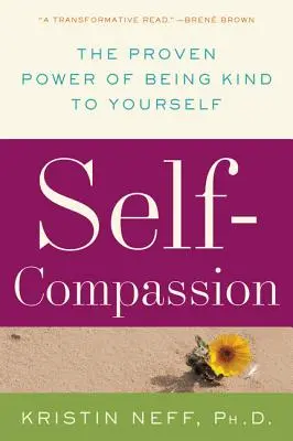 Sebasúcit: Ako byť k sebe láskavý: osvedčená sila láskavosti k sebe samému - Self-Compassion: The Proven Power of Being Kind to Yourself