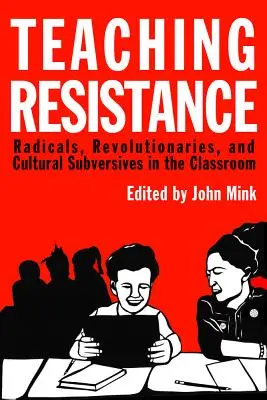 Vyučovanie odporu: Radikáli, revolucionári a kultúrni rozvratníci v triede - Teaching Resistance: Radicals, Revolutionaries, and Cultural Subversives in the Classroom