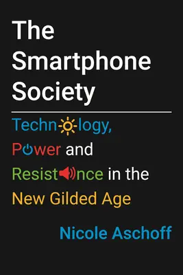 Spoločnosť smartfónov: Technológia, moc a odpor v novom pozlátenom veku - The Smartphone Society: Technology, Power, and Resistance in the New Gilded Age
