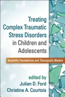 Liečba komplexných traumatických stresových porúch u detí a dospievajúcich: Vedecké základy a terapeutické modely - Treating Complex Traumatic Stress Disorders in Children and Adolescents: Scientific Foundations and Therapeutic Models