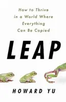 Skok - Ako prosperovať vo svete, kde sa dá všetko skopírovať - Leap - How to Thrive in a World Where Everything Can Be Copied