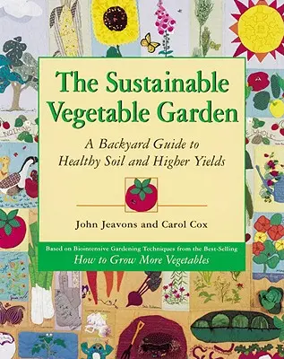 Udržateľná zeleninová záhrada: Sprievodca zdravou pôdou a vyššími výnosmi na dvore - The Sustainable Vegetable Garden: A Backyard Guide to Healthy Soil and Higher Yields