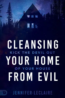 Očista vášho domova od zla: Vyhoďte diabla zo svojho domu - Cleansing Your Home From Evil: Kick the Devil Out of Your House