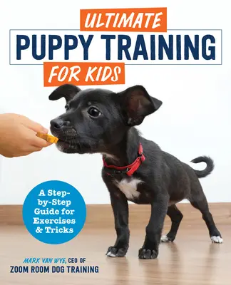 Dokonalý výcvik šteniat pre deti: Návod na cvičenie a triky krok za krokom - Ultimate Puppy Training for Kids: A Step-By-Step Guide for Exercises and Tricks