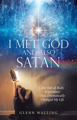 Stretol som Boha a tiež Satana: Zážitok mimo tela, ktorý dramaticky zmenil môj život - I Met God and Also Satan: The Out-Of-Body Experience That Dramatically Changed My Life