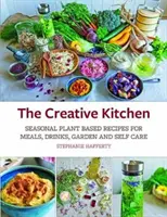 Kreatívna kuchyňa: Sezónne rastlinné recepty na jedlá, nápoje, remeslá, starostlivosť o telo a domácnosť - The Creative Kitchen: Seasonal Plant Based Recipes for Meals, Drinks, Crafts, Body & Home Care