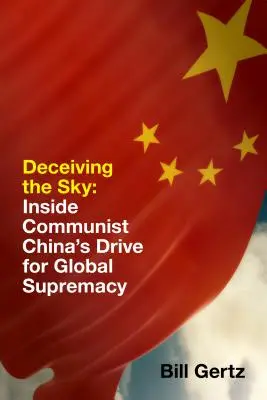 Oklamanie oblohy: zvnútra snahy komunistickej Číny o globálnu nadvládu - Deceiving the Sky: Inside Communist China's Drive for Global Supremacy