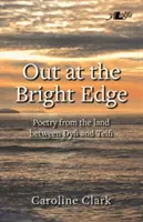 Vonku na jasnom okraji - Poézia z krajiny medzi Dyfi a Teifi - Out at the Bright Edge - Poetry from the Land Between Dyfi and Teifi