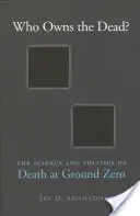 Kto vlastní mŕtvych? Veda a politika smrti na Ground Zero - Who Owns the Dead?: The Science and Politics of Death at Ground Zero