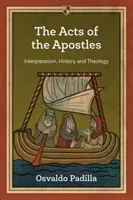 Skutky apoštolov - výklad, dejiny a teológia (Padilla Osvaldo (Autor)) - Acts of the Apostles - Interpretation, History And Theology (Padilla Osvaldo (Author))