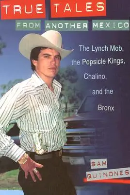 Pravdivé príbehy z iného Mexika: a Bronx: The Lynch Mob, the Popsicle Kings, Chalino, and the Bronx - True Tales from Another Mexico: The Lynch Mob, the Popsicle Kings, Chalino, and the Bronx
