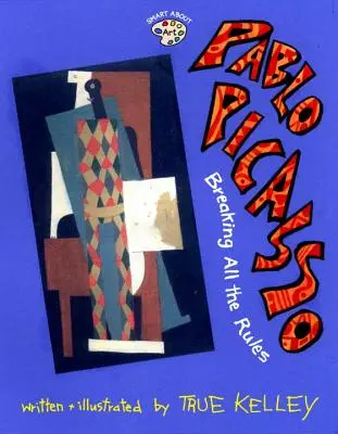 Pablo Picasso: Porušenie všetkých pravidiel: Picasso: Porušovanie všetkých pravidiel: Publikácia Picasso: Porušovanie všetkých pravidiel - Pablo Picasso: Breaking All the Rules: Breaking All the Rules