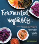 Fermentovaná zelenina: Recepty na kvasenie 64 druhov zeleniny a byliniek v nálevoch, kimčiach, nakladaných uhorkách, čatní, ríbezliach a pastách - Fermented Vegetables: Creative Recipes for Fermenting 64 Vegetables & Herbs in Krauts, Kimchis, Brined Pickles, Chutneys, Relishes & Pastes