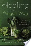 Liečenie vegánskym spôsobom: Rastlinná strava pre optimálne zdravie a pohodu - Healing the Vegan Way: Plant-Based Eating for Optimal Health and Wellness