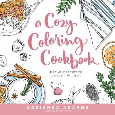 Útulná kuchárka na maľovanie: 40 jednoduchých receptov na varenie, jedenie a vyfarbovanie - A Cozy Coloring Cookbook: 40 Simple Recipes to Cook, Eat & Color