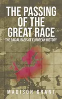 The Passing of the Great Race: The Racial Basis of European History (S pôvodnými farebnými ilustráciami z roku 1916) - The Passing of the Great Race: The Racial Basis of European History (With Original 1916 Illustrations in Full Color)