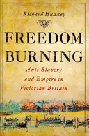 Horiaca sloboda: Anti-otroctvo a impérium vo viktoriánskej Británii - Freedom Burning: Anti-Slavery and Empire in Victorian Britain