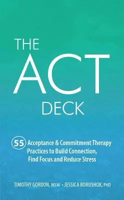The ACT Deck: 55 praktík terapie prijatím a záväzkami na budovanie spojenia, nájdenie sústredenia a zníženie stresu - The ACT Deck: 55 Acceptance & Commitment Therapy Practices to Build Connection, Find Focus and Reduce Stress