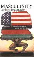 Maskulinita v predstavách černochov; politika komunikácie o rase a mužskosti - Masculinity in the Black Imagination; Politics of Communicating Race and Manhood