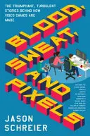 Krv, pot a pixely: Triumfálne a turbulentné príbehy o tom, ako vznikajú videohry - Blood, Sweat, and Pixels: The Triumphant, Turbulent Stories Behind How Video Games Are Made