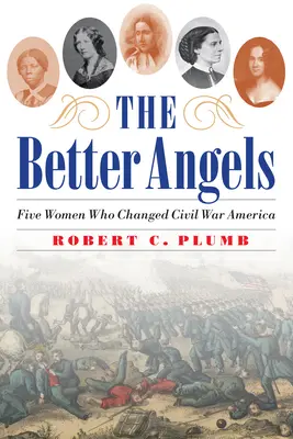 Lepší anjeli: Päť žien, ktoré zmenili Ameriku počas občianskej vojny - The Better Angels: Five Women Who Changed Civil War America