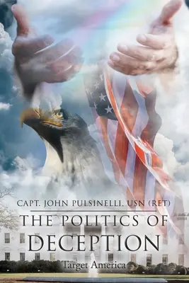 Politika klamania: (Pulsinelli Usn (Ret) Capt John) - The Politics of Deception: Target America (Pulsinelli Usn (Ret) Capt John)