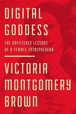 Digitálna bohyňa: Nefiltrované lekcie podnikateľky (The Unfiltered Lessons of a Female Entrepreneur) - Digital Goddess: The Unfiltered Lessons of a Female Entrepreneur