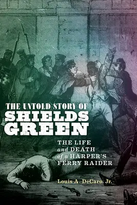 Nevypovedaný príbeh Shields Green: Život a smrť útočníka z Harper's Ferry: príbeh Shieldsa Shieldsa - The Untold Story of Shields Green: The Life and Death of a Harper's Ferry Raider