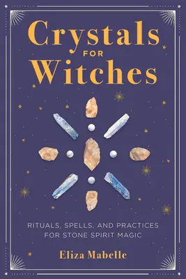 Kryštály pre čarodejnice: Rituály, kúzla a praktiky pre kamennú mágiu - Crystals for Witches: Rituals, Spells, and Practices for Stone Spirit Magic