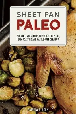 Plechová panvica Paleo: 200 receptov na jednej panvici pre rýchlu prípravu, jednoduché pečenie a bezproblémové upratovanie - Sheet Pan Paleo: 200 One-Tray Recipes for Quick Prepping, Easy Roasting and Hassle-Free Clean Up
