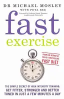 Rýchle cvičenie - Jednoduché tajomstvo vysoko intenzívneho tréningu: buďte fit, silnejší a lepšie naladení len za pár minút denne - Fast Exercise - The simple secret of high intensity training: get fitter, stronger and better toned in just a few minutes a day