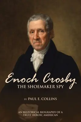 Špión Enoch Crosby, obuvník: Crosby Crosby: historický životopis skutočne hrdinského Američana - Enoch Crosby the Shoemaker Spy: An Historical Biography of a Truly Heroic American