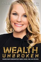 Nezlomené bohatstvo: Rast bohatstva neprerušovaný trhovými krachmi, daňami a dokonca aj smrťou - Wealth Unbroken: Growing Wealth Uninterrupted by Market Crashes; Taxes; And Even Death