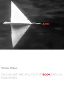 Anti-kniha: O umení a politike radikálneho vydavateľstva - Anti-Book: On the Art and Politics of Radical Publishing