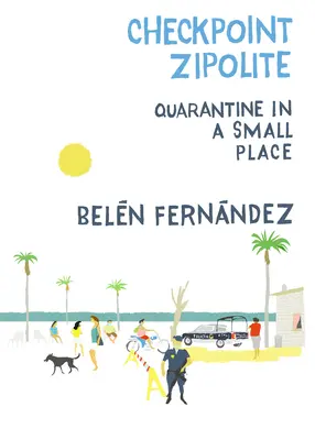 Kontrolný bod zipolitu: Karanténa na malom mieste - Checkpoint Zipolite: Quarantine in a Small Place