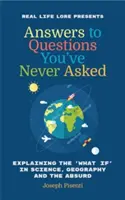 Odpovede na otázky, ktoré ste si nikdy nepoložili: (Zábavná kniha faktov, vtipný darček pre mužov, zaujímavosti) - Answers to Questions You (Tm)Ve Never Asked: Explaining the What If in Science, Geography and the Absurd (Fun Facts Book, Funny Gift for Men, Trivia