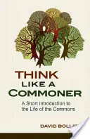 Mysli ako obyčajný človek: Krátky úvod do spoločného života - Think Like a Commoner: A Short Introduction to the Life of the Commons