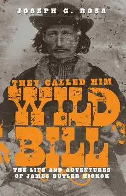 Volali ho Divoký Bill: Život a dobrodružstvá Jamesa Butlera Hickoka - They Called Him Wild Bill: The Life and Adventures of James Butler Hickok