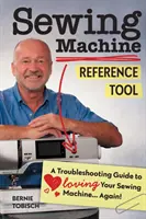 Referenčná pomôcka pre šijacie stroje: Príručka na riešenie problémov, ako si opäť zamilovať svoj šijací stroj! - Sewing Machine Reference Tool: A Troubleshooting Guide to Loving Your Sewing Machine, Again!