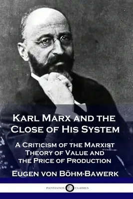 Karl Marx a záver jeho systému: Kritika marxistickej teórie hodnoty a výrobnej ceny - Karl Marx and the Close of His System: A Criticism of the Marxist Theory of Value and the Price of Production