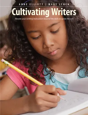Pestovanie spisovateľov: Zlepšite svoju výučbu písania, aby ste prekonali zručnosti a zapálili vôľu - Cultivating Writers: Elevate Your Writing Instruction Beyond the Skills to Ignite the Will